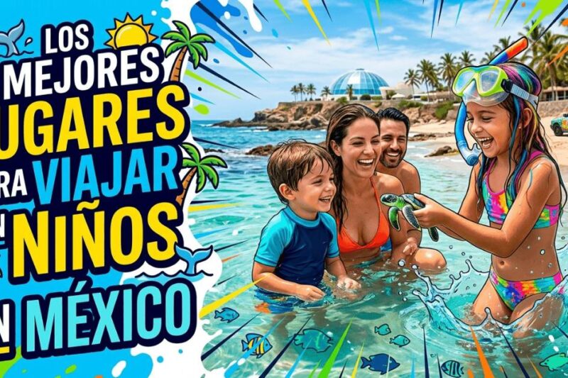 ¿Cuáles son los mejores lugares para viajar con niños en México? Guía de expertos 2026